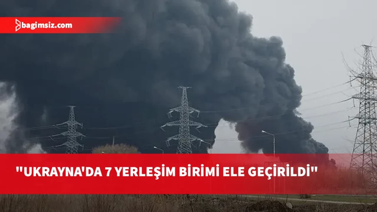 Rusya: Ukrayna'da bir haftada 9 gemiyi vurduk, 7 yerleşim birimini ele geçirdik