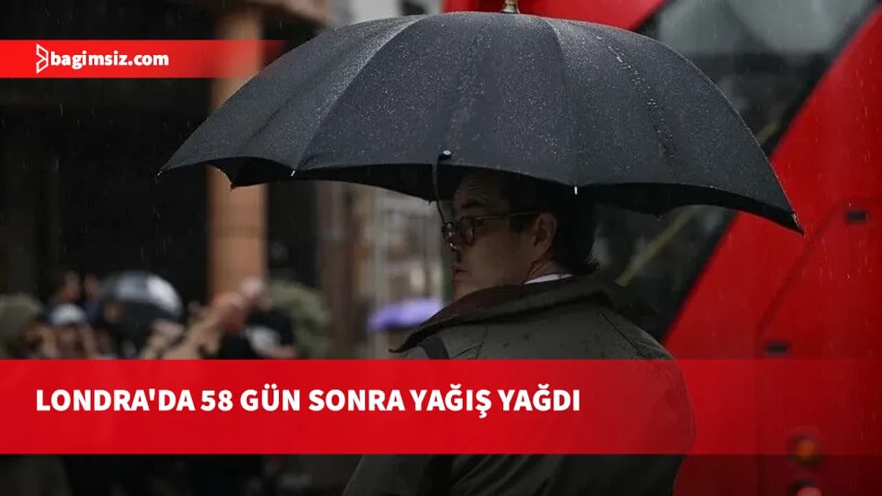 Londra'da kuraklık sona erdi: 58 gün sonra ilk kayda değer yağış kaydedildi