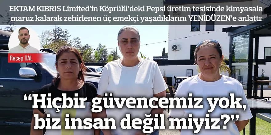 “Hiçbir güvencemiz yok, biz insan değil miyiz?”