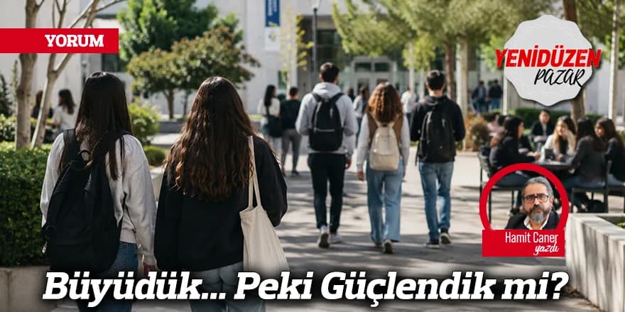 Büyüdük... Peki Güçlendik mi?