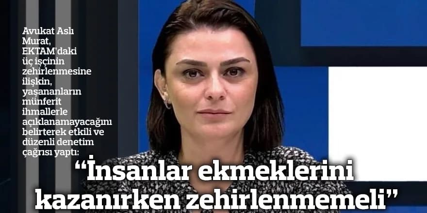 “İnsanlar ekmeklerini kazanırken zehirlenmemeli”