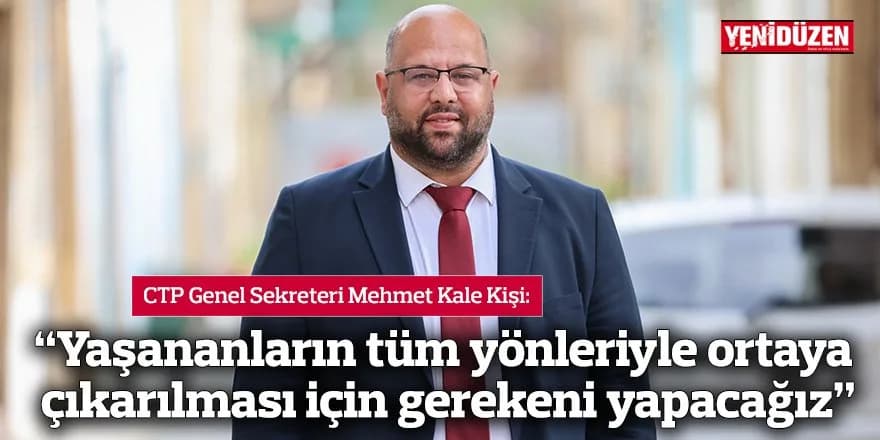 “Yaşananların tüm yönleriyle ortaya çıkarılması için gerekeni yapacağız”