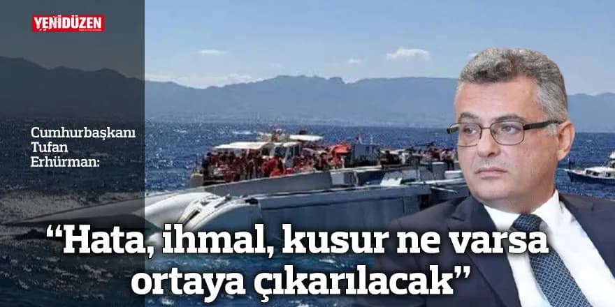 “Hata, ihmal, kusur ne varsa ortaya çıkarılacak”