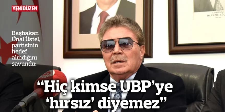 “Hiç kimse UBP’ye ‘hırsız’ diyemez”