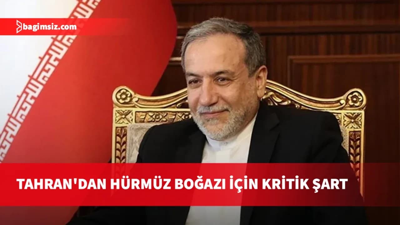İran Dışişleri Bakanı Erakçi: Hürmüz Boğazı’nın açılması diğer şartlara bağlı