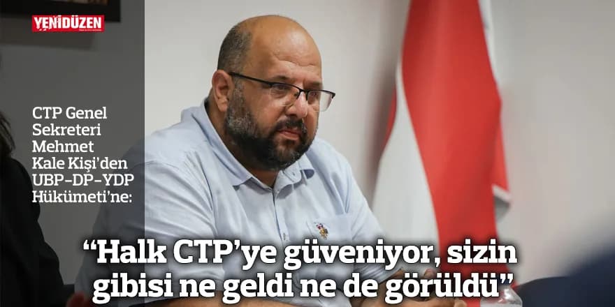 “Halk CTP’ye güveniyor, sizin gibisi ne geldi ne de görüldü”