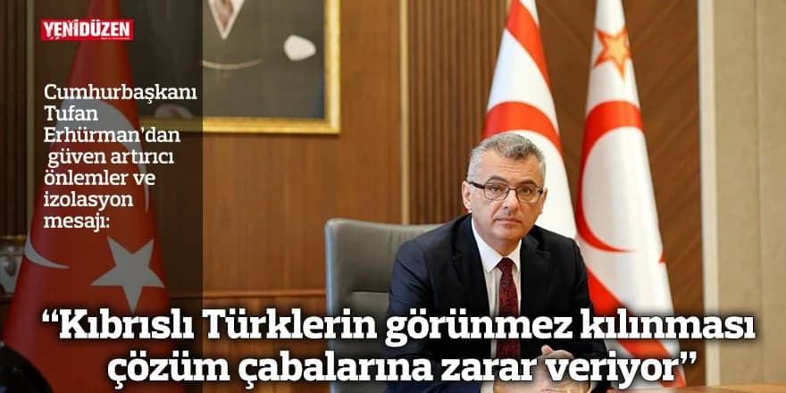 “Kıbrıslı Türklerin görünmez kılınması çözüm çabalarına zarar veriyor”