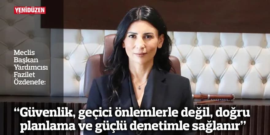 "Güvenlik, geçici önlemlerle değil, doğru planlama ve güçlü denetimle sağlanır"