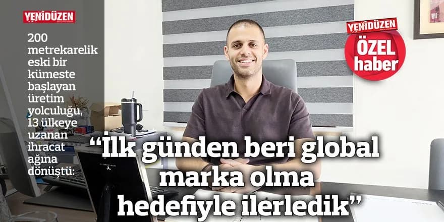 “İlk günden beri global marka olma hedefiyle ilerledik”