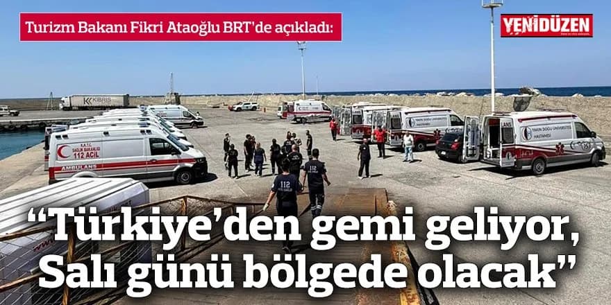 “Türkiye’den gemi geliyor, Salı günü bölgede olacak”