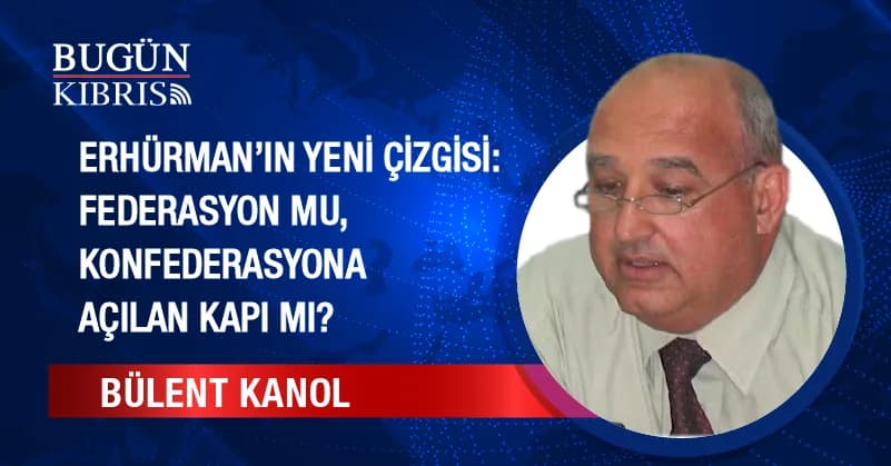 Erhürman’ın Yeni Çizgisi: Federasyon mu, Konfederasyona Açılan Kapı mı?