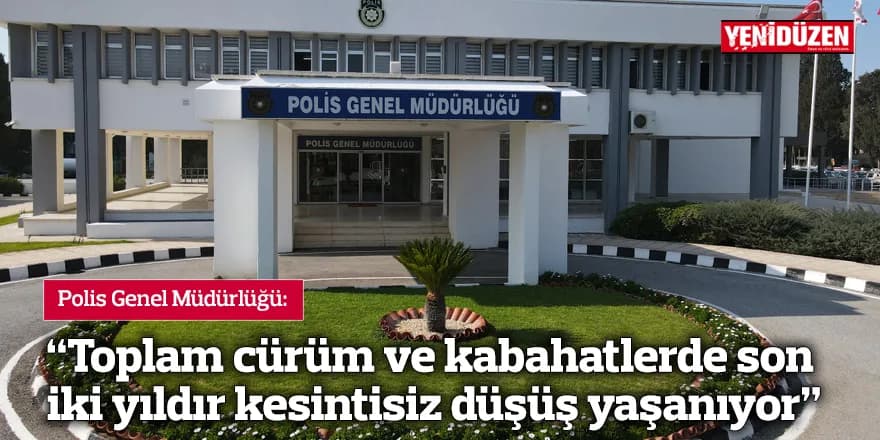 “Toplam cürüm ve kabahatlerde son iki yıldır kesintisiz düşüş yaşanıyor”