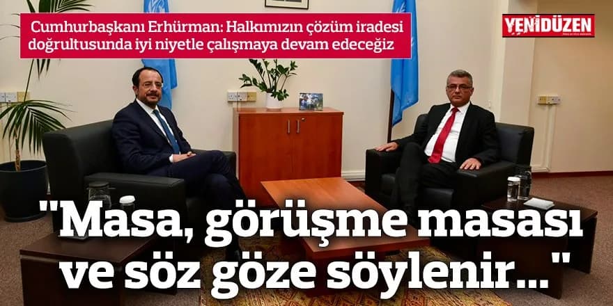 "Masa, görüşme masası ve söz göze söylenir..."