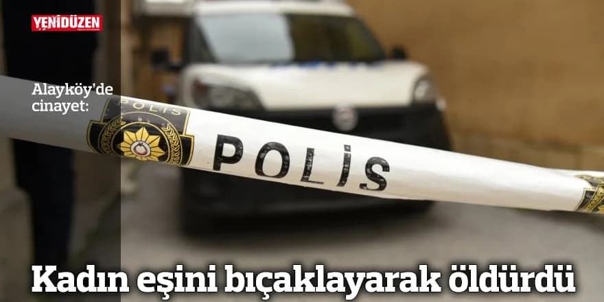 Kadın eşini bıçaklayarak öldürdü