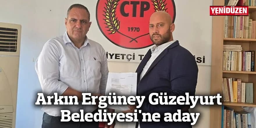 Arkın Ergüney Güzelyurt Belediyesi'ne aday