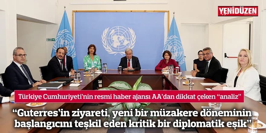 “Guterres’in ziyareti, yeni bir müzakere döneminin başlangıcını teşkil eden kritik bir diplomatik eşik”