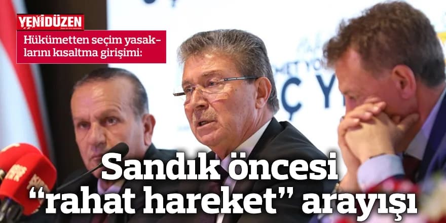 Sandık öncesi “rahat hareket” arayışı