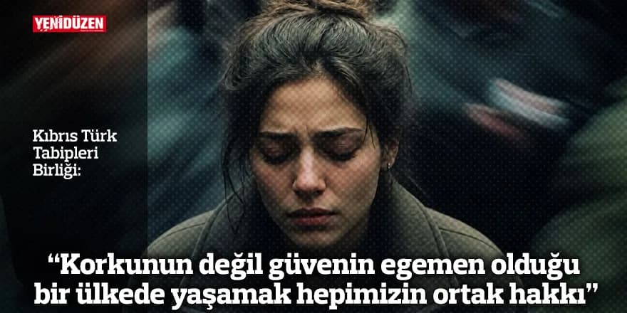 “Korkunun değil güvenin egemen olduğu bir ülkede yaşamak hepimizin ortak hakkı”