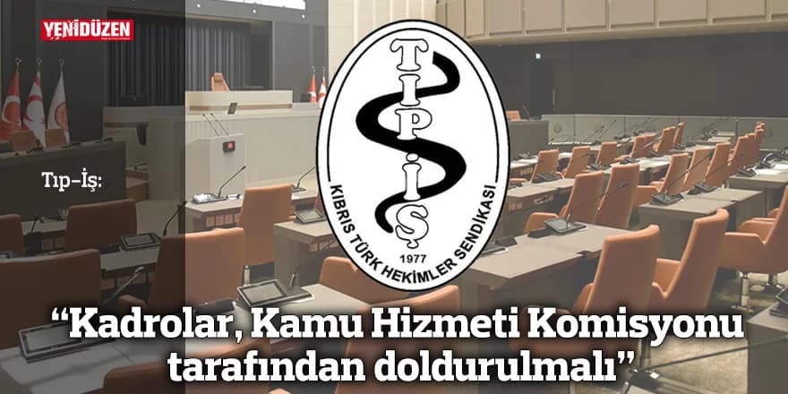 Tıp-İş: “Kadrolar, Kamu Hizmeti Komisyonu tarafından doldurulmalı”