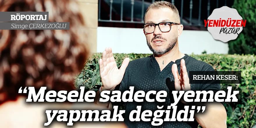 “Mesele sadece yemek yapmak değildi”