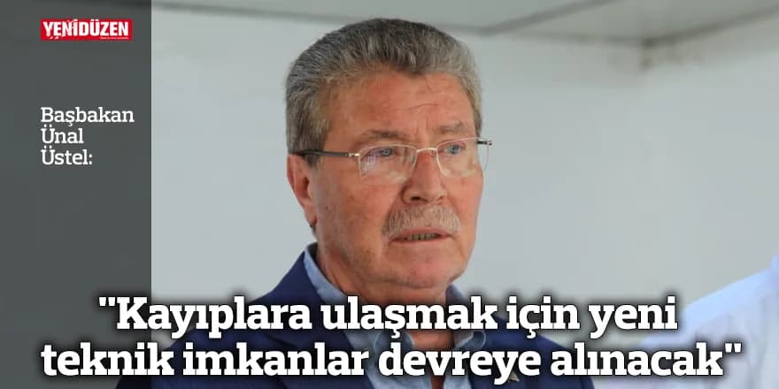 Üstel: "Kayıplara ulaşmak için yeni teknik imkanlar devreye alınacak"