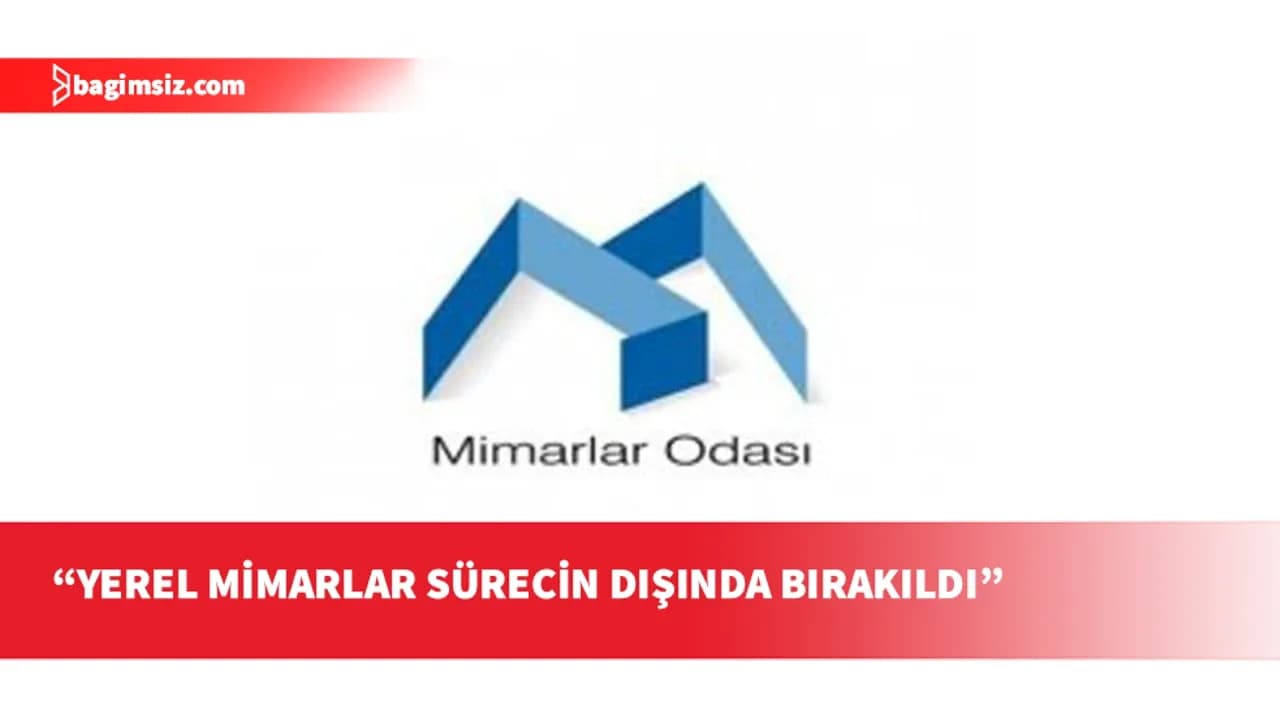 Mimarlar Odası: İtirazımız yatırıma değil yerel mimarların dışlanmasınadır