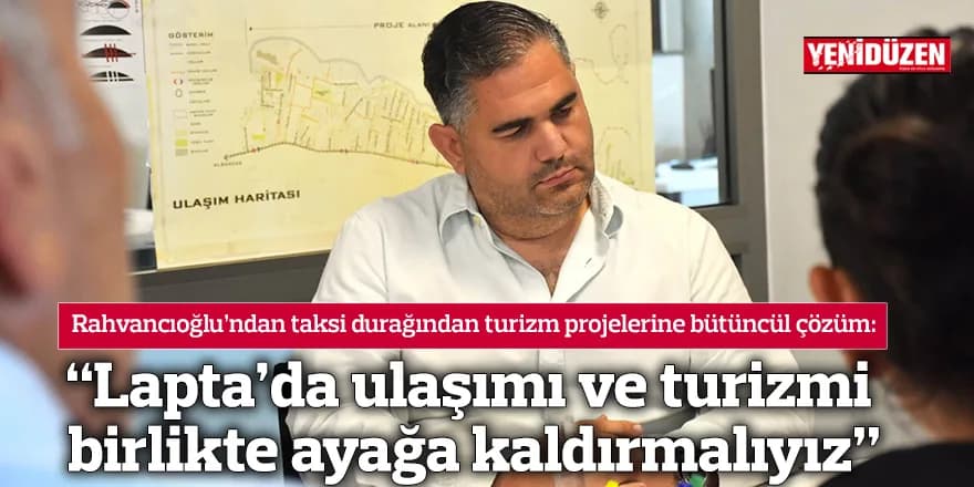 “Lapta’da ulaşımı ve turizmi birlikte ayağa kaldırmalıyız”