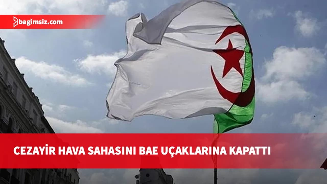 Cezayir, hava sahasını bu gece yarısından itibaren BAE tescilli uçaklara kapatacak