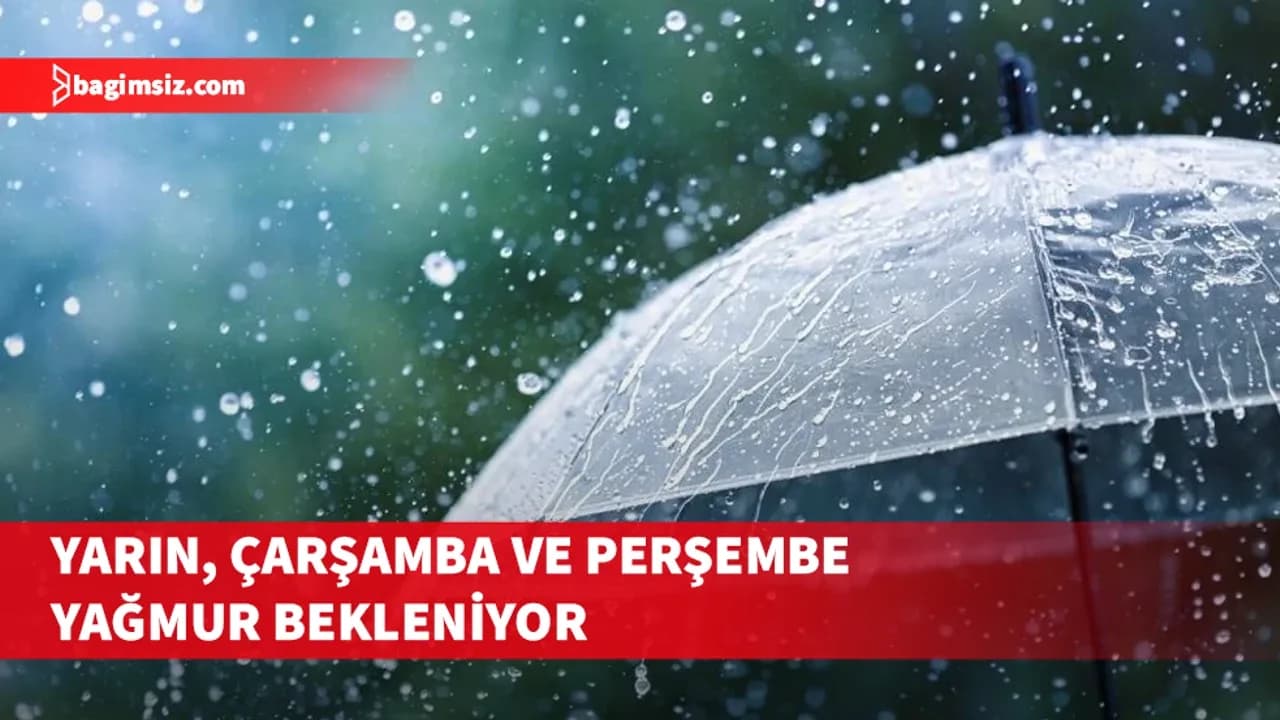Yarın, çarşamba ve perşembe yağmur bekleniyor