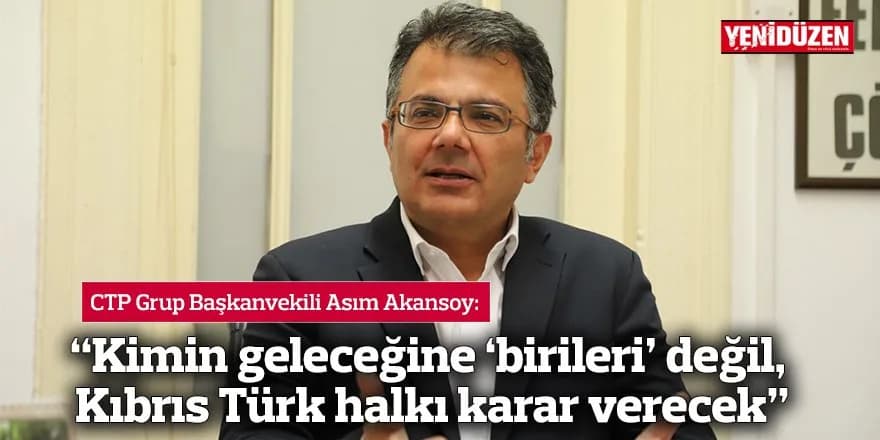 “Kimin geleceğine ‘birileri’ değil, Kıbrıs Türk halkı karar verecek”
