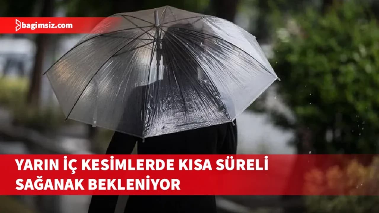 Yarın iç kesimlerde kısa süreli sağanak bekleniyor