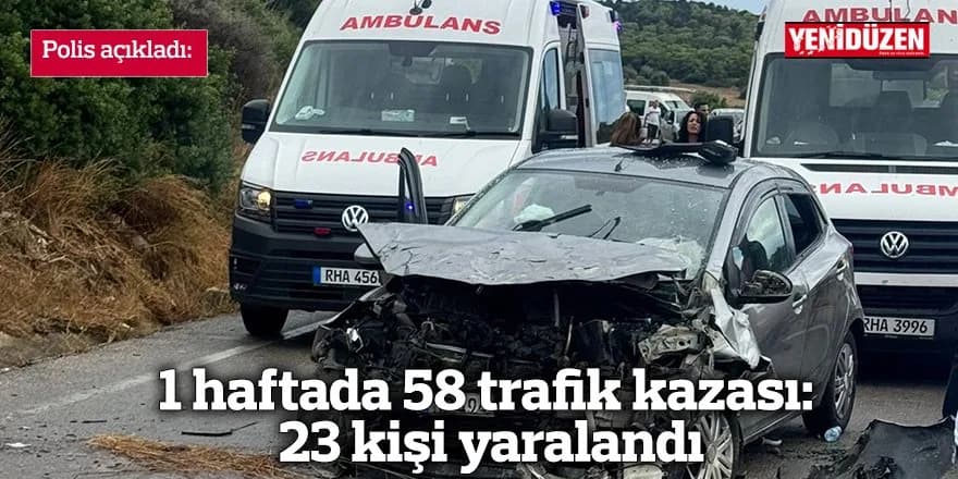 1 haftada 58 trafik kazası: 23 kişi yaralandı