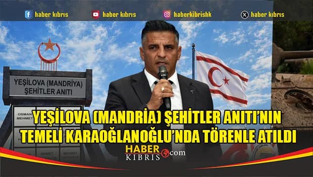 Yeşilova (Mandria) Şehitler Anıtı’nın temeli Karaoğlanoğlu’nda törenle atıldı