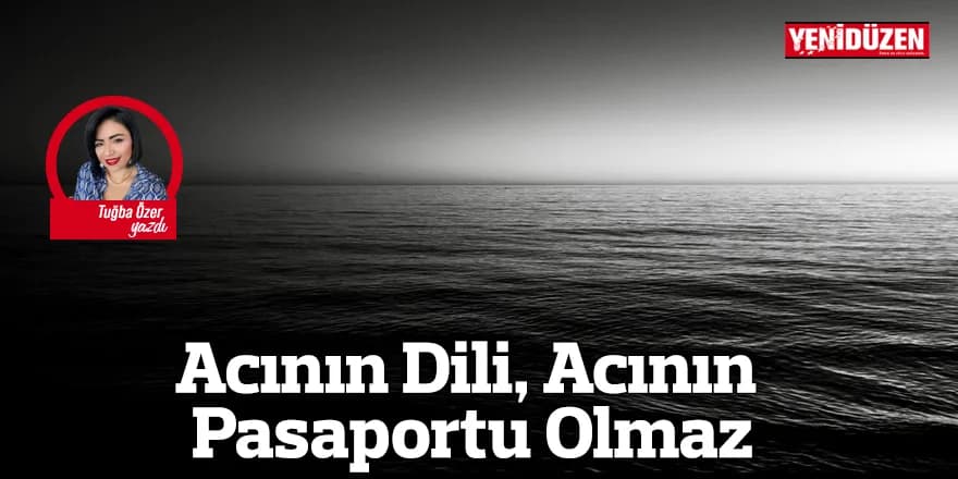 Acının Dili, Acının Pasaportu Olmaz