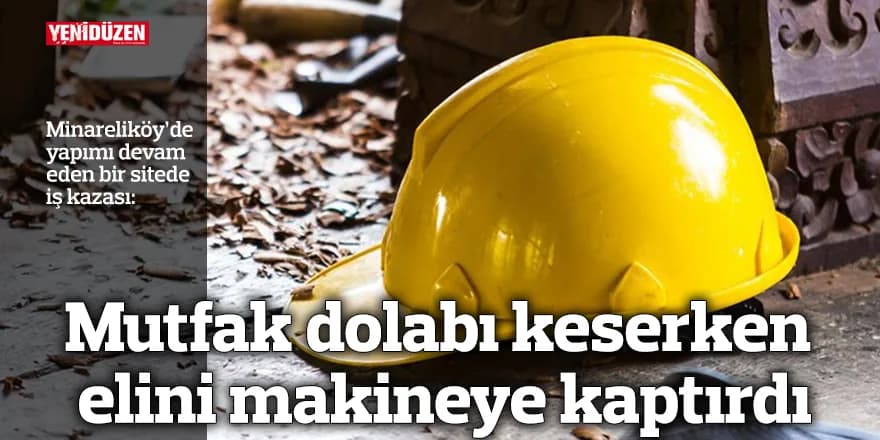 Mutfak dolabı keserken elini makineye kaptırdı