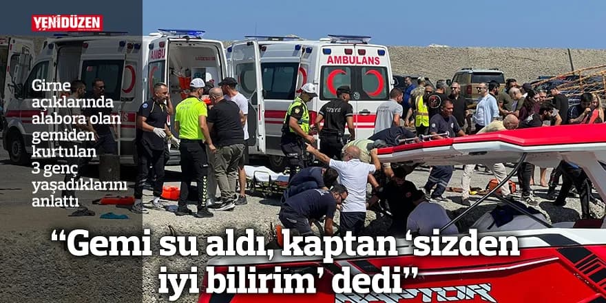 “Gemi su aldı, kaptan ‘sizden iyi bilirim’ dedi”
