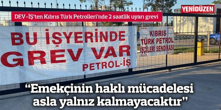 DEV-İŞ’ten Kıbrıs Türk Petrolleri’nde 2 saatlik uyarı grevi
