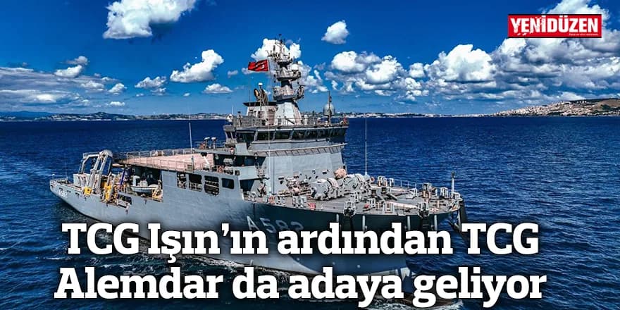 TCG Işın’ın ardından TCG Alemdar da adaya geliyor