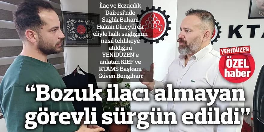 “Bozuk ilacı almayan görevli sürgün edildi”