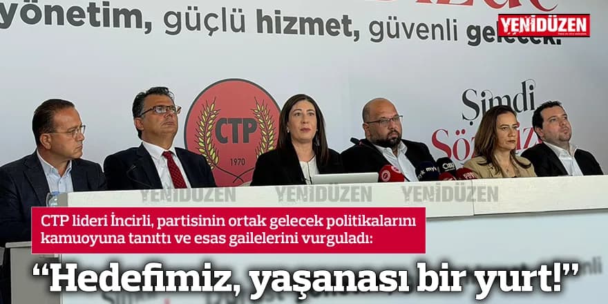CTP lideri İncirli: “Hedefimiz, yaşanası bir yurt!”