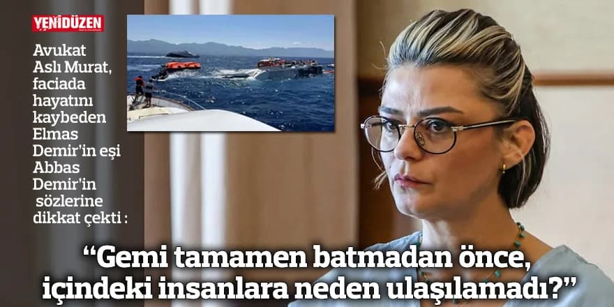 “Gemi tamamen batmadan önce, içindeki insanlara neden ulaşılamadı?”