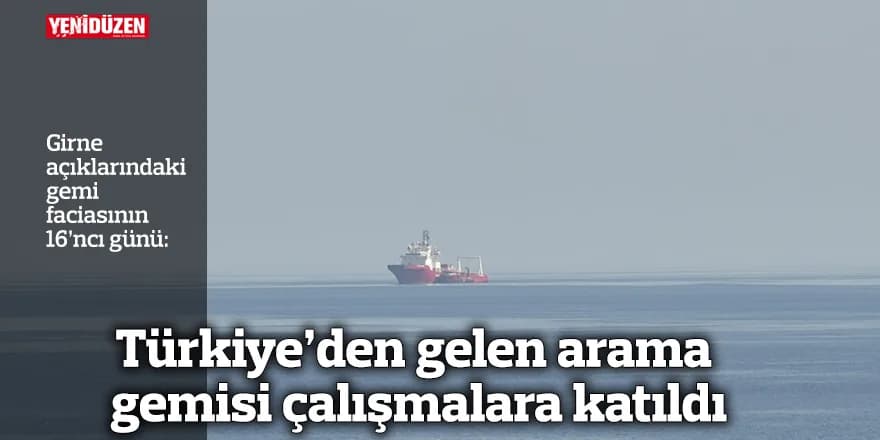 Türkiye’den gelen arama gemisi çalışmalara katıldı