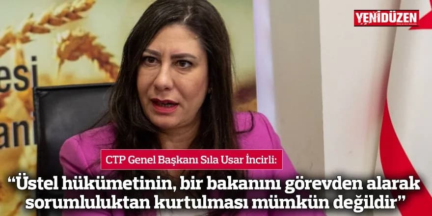 “Üstel hükümetinin, bir bakanını görevden alarak sorumluluktan kurtulması mümkün değildir”