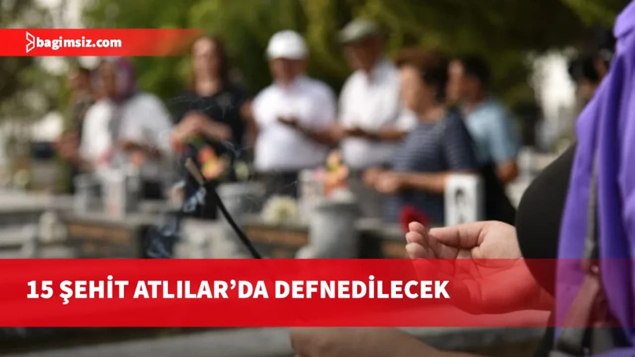 Kimlik tespiti tamamlanan 15 şehit yarın Atlılar Şehitliği’nde defnedilecek
