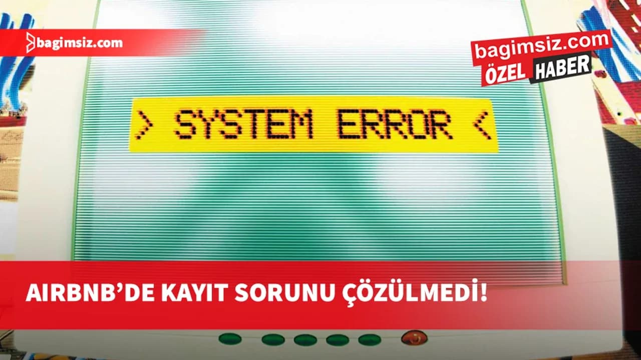 Airbnb'de kayıt sorunu çözülmedi: “Çözmeye niyet de yok!”