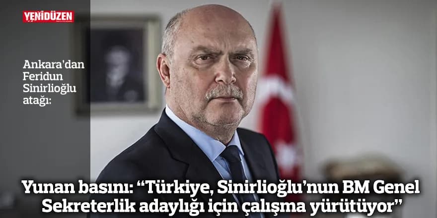 Yunan basını: “Türkiye, Sinirlioğlu’nun BM Genel Sekreterlik adaylığı için çalışma yürütüyor”