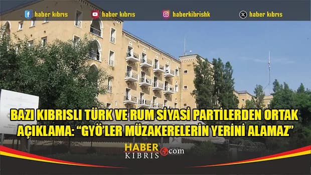 Bazı Kıbrıslı Türk ve Rum siyasi partilerden ortak açıklama: “GYÖ’ler müzakerelerin yerini alamaz”