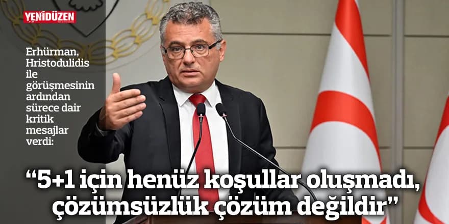 “5+1 için henüz koşullar oluşmadı, çözümsüzlük çözüm değildir”