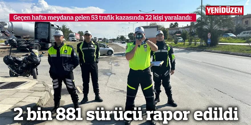 2 bin 881 sürücü rapor edildi