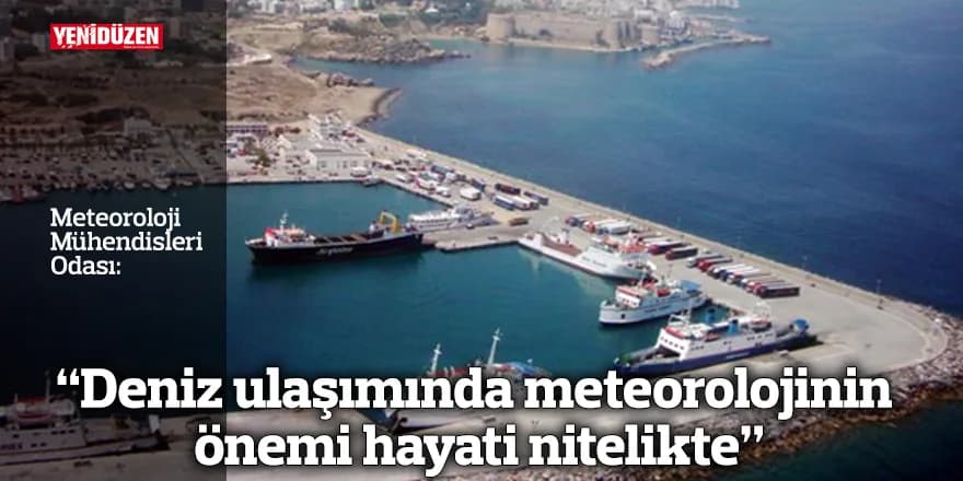 “Deniz ulaşımında meteorolojinin önemi hayati nitelikte”